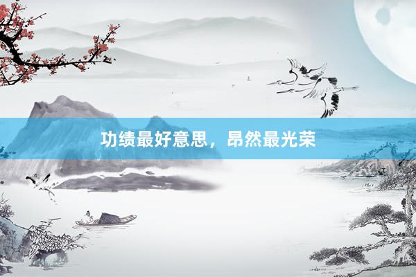 功绩最好意思，昂然最光荣