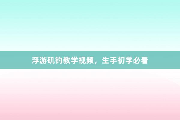 浮游矶钓教学视频，生手初学必看