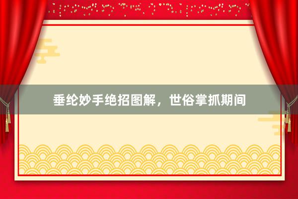 垂纶妙手绝招图解，世俗掌抓期间